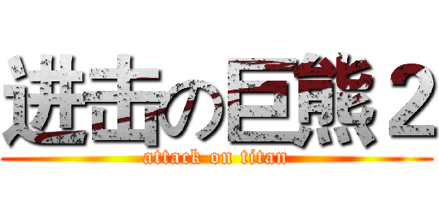 进击の巨熊２ (attack on titan)