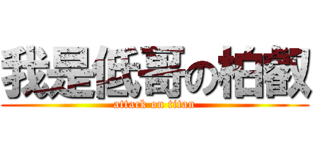 我是低哥の柏叡 (attack on titan)