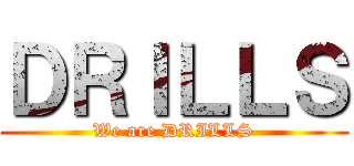 ＤＲＩＬＬＳ (We are DRILLS)