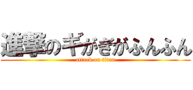 進撃のギがぎがふんふん (attack on titan)