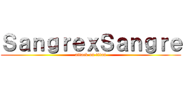 ＳａｎｇｒｅｘＳａｎｇｒｅ (attack on titan)