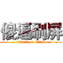 傻逼刷屏 (attack on titan)