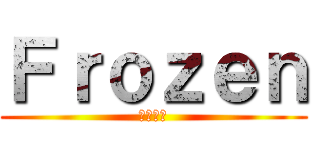 Ｆｒｏｚｅｎ (雪の女王)