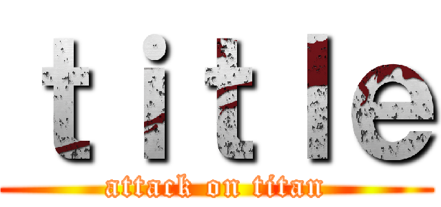 ｔｉｔｌｅ (attack on titan)