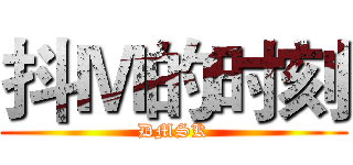 抖Ｍ的时刻 (DMSK)