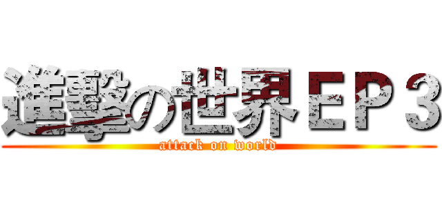 進擊の世界ＥＰ３ (attack on world)