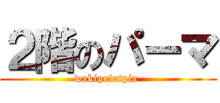 ２階のパーマ (wakiprintpia )