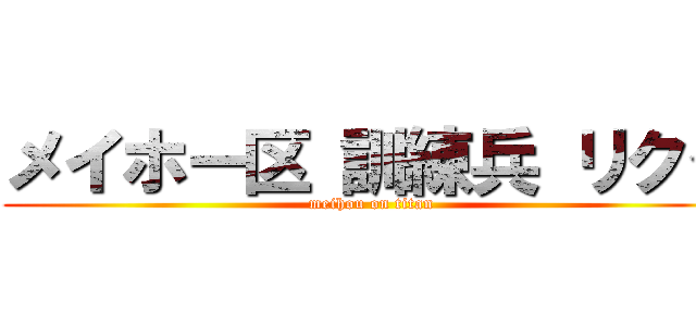 メイホー区 訓練兵 リクタ (meihou on titan)