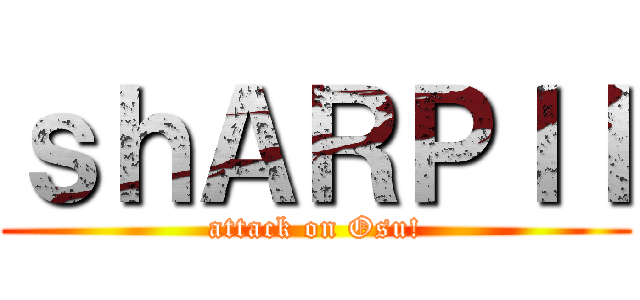 ｓｈＡＲＰＩＩ (attack on Osu!)