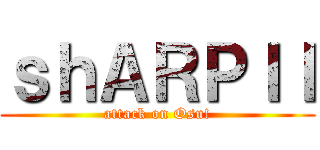 ｓｈＡＲＰＩＩ (attack on Osu!)