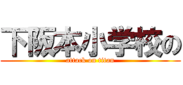 下阪本小学校の (attack on titan)