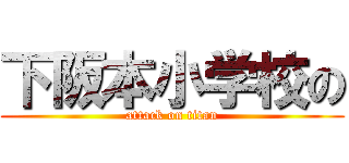 下阪本小学校の (attack on titan)