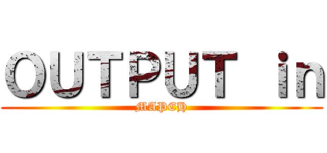 ＯＵＴＰＵＴ ｉｎ (MAPEH)