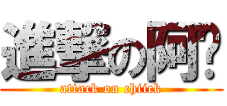 進撃の阿雞 (attack on chiick)