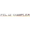 ＦＥＬＩＺ ＣＵＭＰＬＥＡÑＯＳ ＥＬＩＡＳ (attack on titan)
