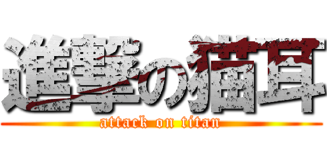 進撃の猫耳 (attack on titan)