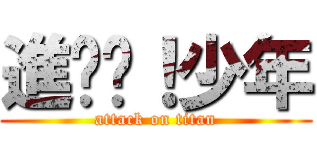 進擊吧！少年 (attack on titan)