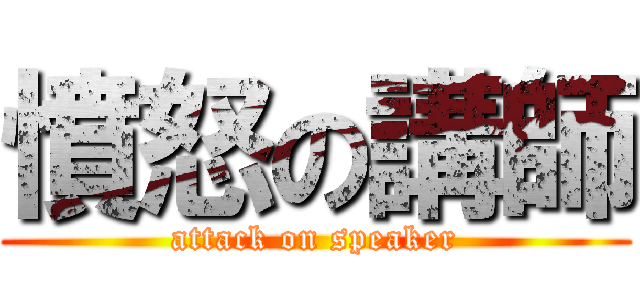 憤怒の講師 (attack on speaker)