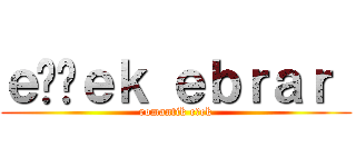 ｅşşｅｋ ｅｂｒａｒ  (romantik eşek)