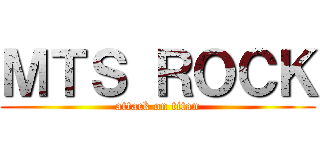 ＭＴＳ ＲＯＣＫ (attack on titan)