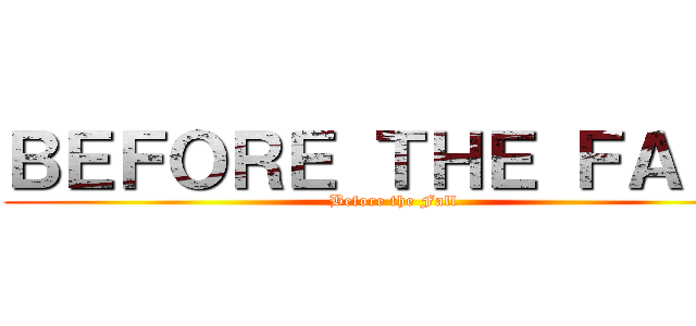 ＢＥＦＯＲＥ ＴＨＥ ＦＡＬＬ (Before the Fall)