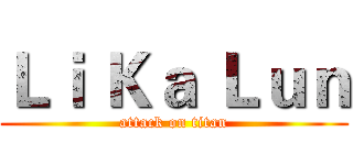 Ｌｉ Ｋａ Ｌｕｎ (attack on titan)