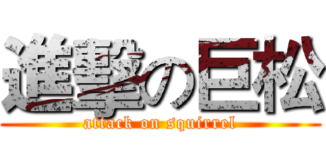 進擊の巨松 (attack on squirrel)