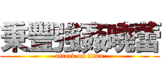 秉豐強姦曉蕾 (attack on titan)