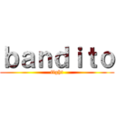 ｂａｎｄｉｔｏ (fight)