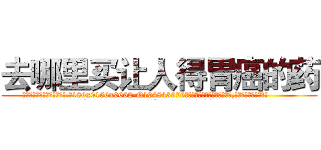 去哪里买让人得胃癌的药 (去哪里买让人得胃癌的药【电.话186x0156x9662-Q194843976林氏药业】我们做的是长期生意,靠的是老客户长期支持
参考消息网2月20日报道 韩媒称，“剩女多、离婚率高的城市，房价一定会上涨。”这是中国经济学家金岩石2016年12月参加在上海举行的房地产相关论坛时说的话。
)