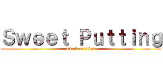 Ｓｗｅｅｔ Ｐｕｔｔｉｎｇ (attack on titan)