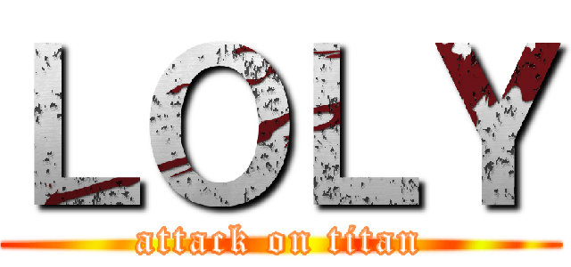 ＬＯＬＹ (attack on titan)