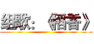 组歌：《稻香》 ()