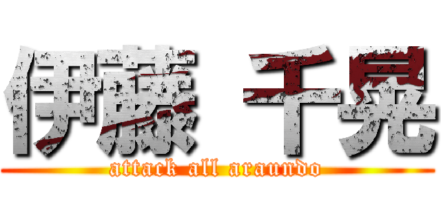 伊藤 千晃 (attack all araundo)