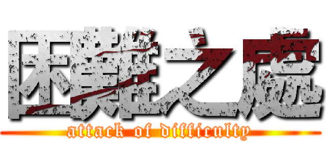 困難之處 (attack of difficulty)