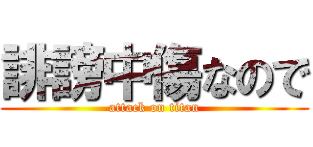 誹謗中傷なので (attack on titan)