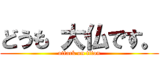 どうも 大仏です。 (attack on titan)