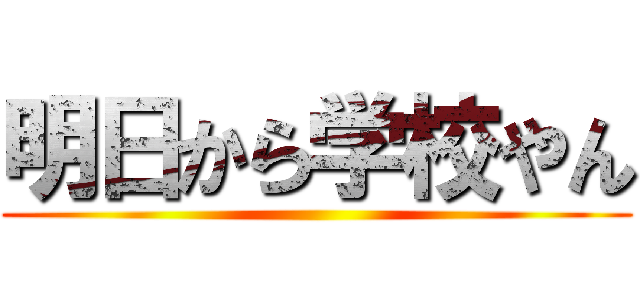 明日から学校やん ()