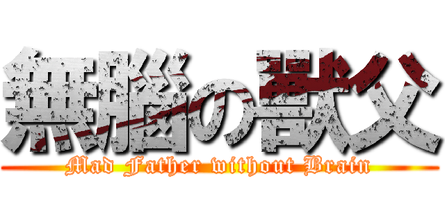 無腦の獸父 (Mad Father without Brain)