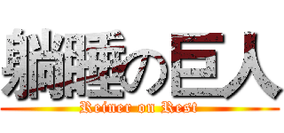 躺睡の巨人 (Reiner on Rest)