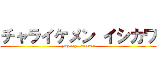 チャライケメン イシカワ (play boy   isikawa)