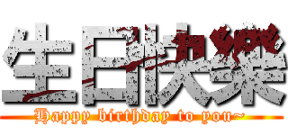 生日快樂 (Happy birthday to you~)