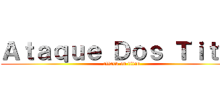 Ａｔａｑｕｅ Ｄｏｓ Ｔｉｔãｓ (attack on titan)