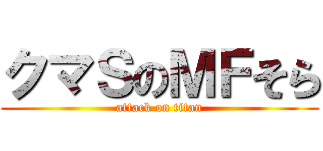 クマＳのＭＦそら (attack on titan)