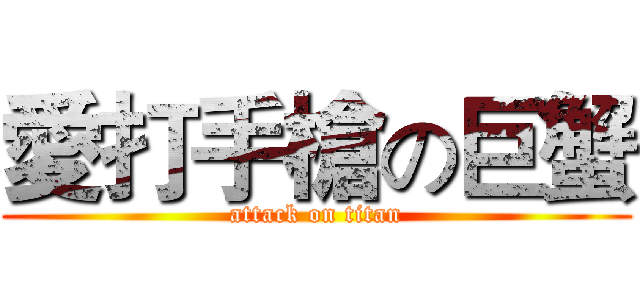 愛打手槍の巨蟹 (attack on titan)