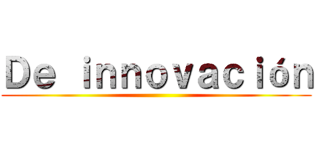 Ｄｅ ｉｎｎｏｖａｃｉóｎ ()