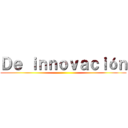 Ｄｅ ｉｎｎｏｖａｃｉóｎ ()