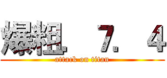 爆粗．７．４ (attack on titan)