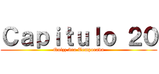 Ｃａｐｉｔｕｌｏ ２０ (Quizz 3ra Temporada)