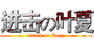 进击の叶夏 (attack on Roey)